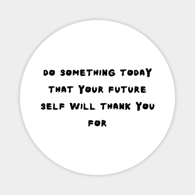 do something today that your future self will thank you for Magnet by Corazzon